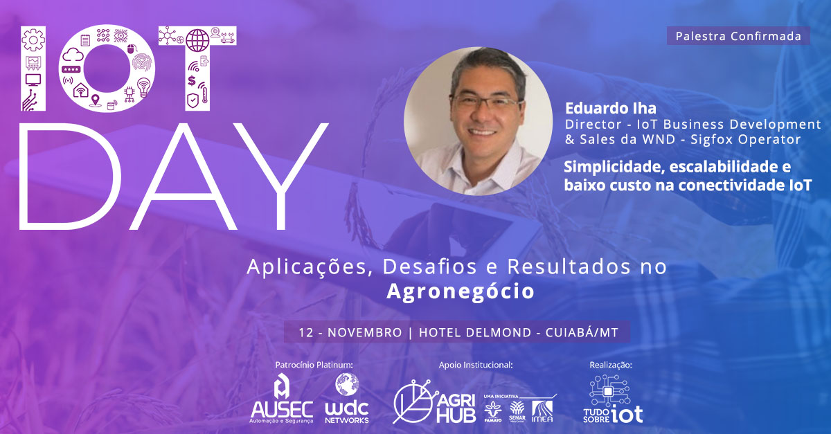 @Sigfox: Diretor de Desenvolvimento de Negócios da WND Brasil, Eduardo Iha, ministra palestra no evento IoT Day – Aplicações, Desafios e Resultados no Agronegócio #IOTDAY