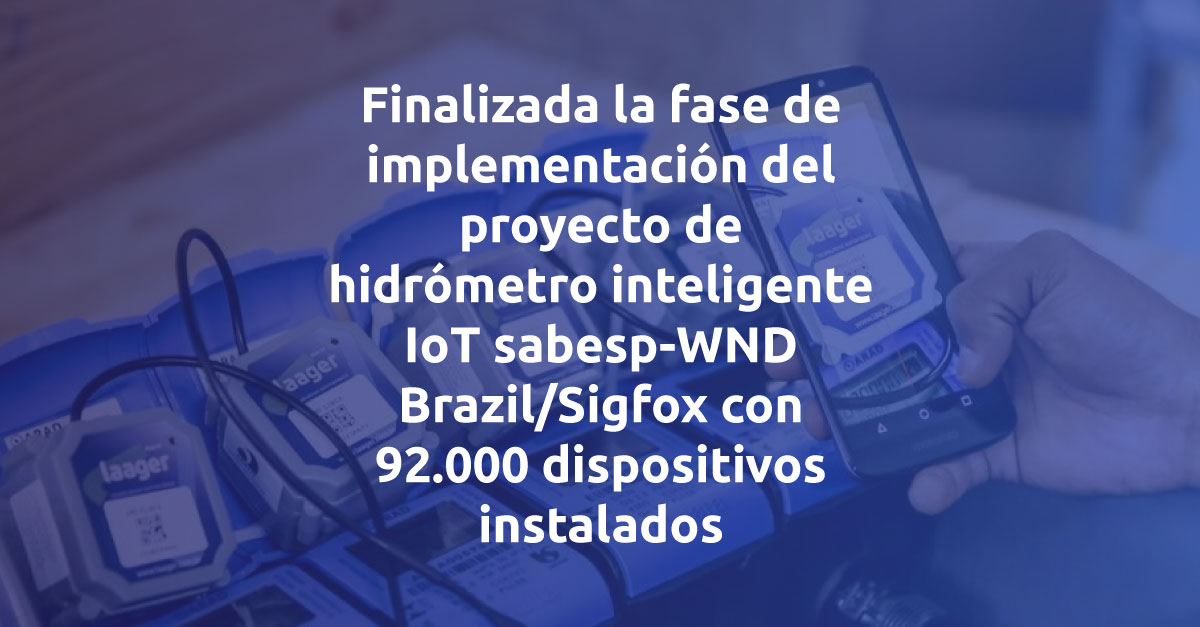 Finalizada la fase de implementación del proyecto de hidrómetro inteligente IoT sabesp-WND Brazil / Sigfox con 92.000 dispositivos instalados