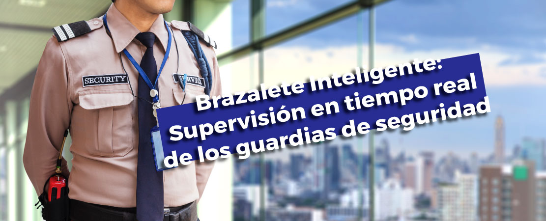Brazalete Inteligente: Supervisión en tiempo real de los guardias de seguridad
