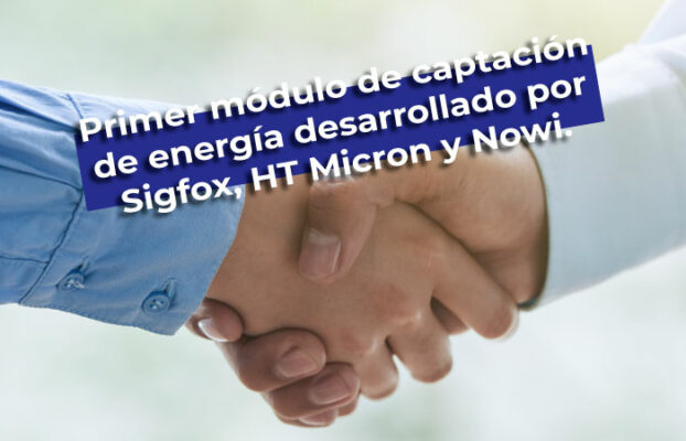 Primer módulo de captación de energía desarrollado por Sigfox, HT Micron y Nowi.