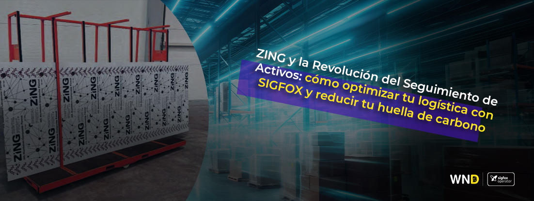 Cómo ZING revolucionó su cadena de suministro con Tecnología SIGFOX